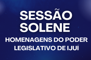 Poder Legislativo de Ijuí realiza Sessão Solene de Homenagens no dia 02 de dezembro