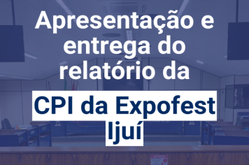 CPI da Expofest Ijuí apresenta relatório final na sexta-feira (07)